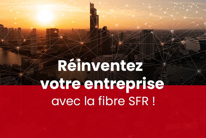 Réinventez entreprise Fibre SFR Business
